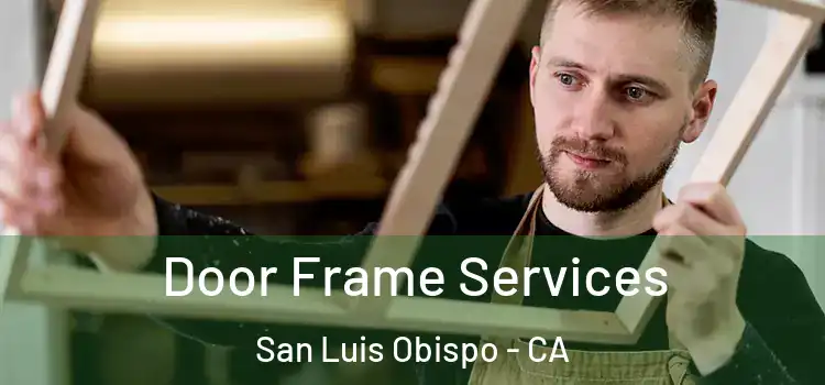 Door Frame Services San Luis Obispo - CA