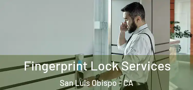 Fingerprint Lock Services San Luis Obispo - CA