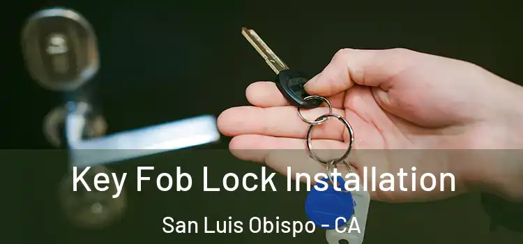 Key Fob Lock Installation San Luis Obispo - CA